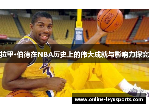 拉里·伯德在NBA历史上的伟大成就与影响力探究