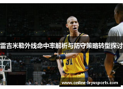 雷吉米勒外线命中率解析与防守策略转型探讨 雷吉米勒外线命中率解析与防守策略转型探讨