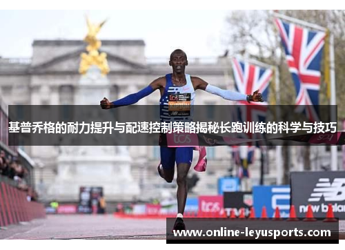 基普乔格的耐力提升与配速控制策略揭秘长跑训练的科学与技巧 基普乔格的耐力提升与配速控制策略揭秘长跑训练的科学与技巧