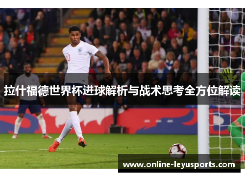 拉什福德世界杯进球解析与战术思考全方位解读