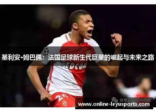基利安·姆巴佩：法国足球新生代巨星的崛起与未来之路