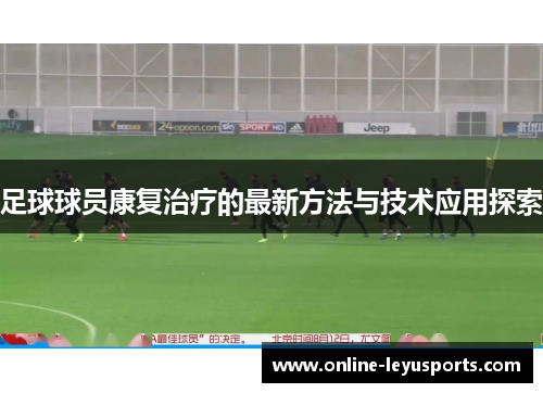 足球球员康复治疗的最新方法与技术应用探索