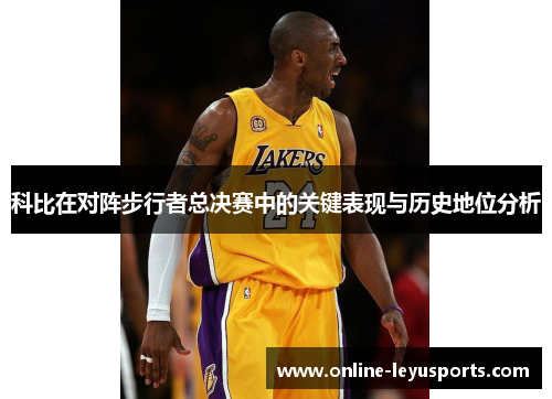 科比在对阵步行者总决赛中的关键表现与历史地位分析