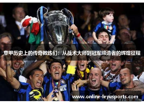 意甲历史上的传奇教练们：从战术大师到冠军缔造者的辉煌征程