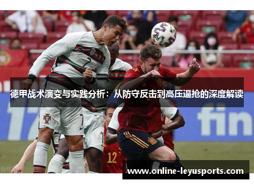 德甲战术演变与实践分析：从防守反击到高压逼抢的深度解读