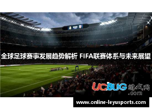 全球足球赛事发展趋势解析 FIFA联赛体系与未来展望