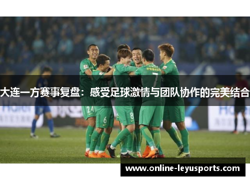 大连一方赛事复盘：感受足球激情与团队协作的完美结合