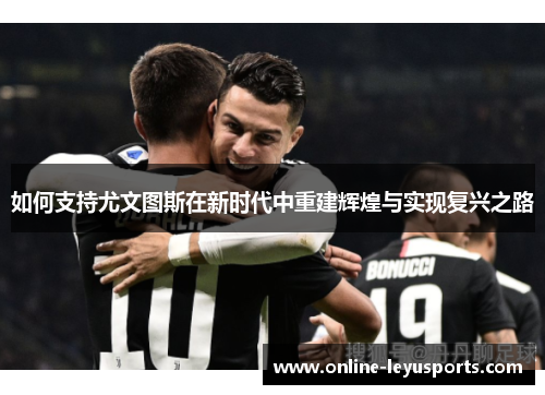 如何支持尤文图斯在新时代中重建辉煌与实现复兴之路