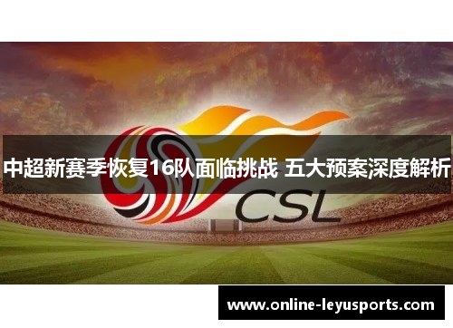 中超新赛季恢复16队面临挑战 五大预案深度解析