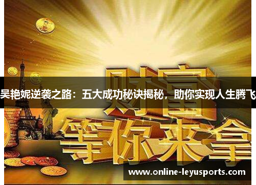 吴艳妮逆袭之路:五大成功秘诀揭秘,助你实现人生腾飞 吴艳妮逆袭之路:五大成功秘诀揭秘,助你实现人生腾飞