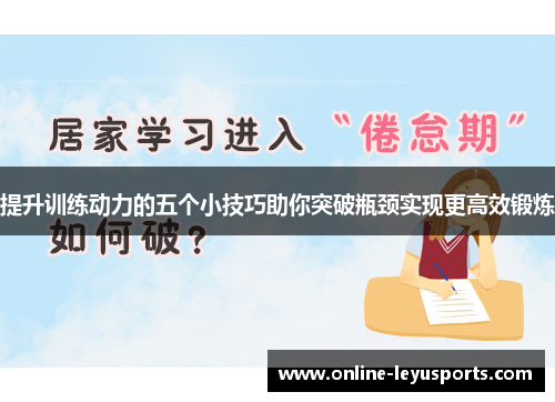 提升训练动力的五个小技巧助你突破瓶颈实现更高效锻炼