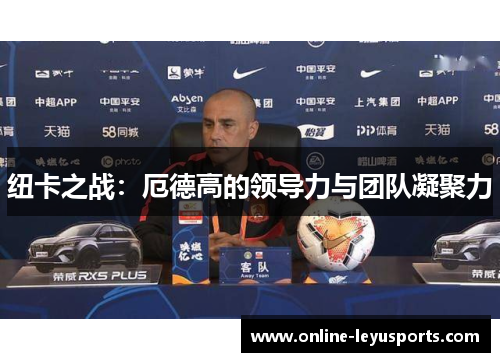 纽卡之战：厄德高的领导力与团队凝聚力