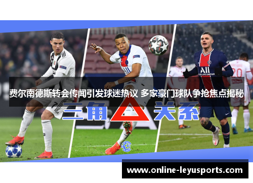 费尔南德斯转会传闻引发球迷热议 多家豪门球队争抢焦点揭秘