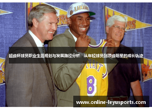 超级杯球员职业生涯规划与发展路径分析：从年轻球员到顶级明星的成长轨迹