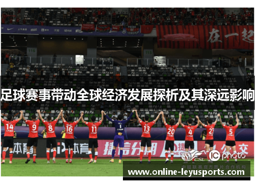 足球赛事带动全球经济发展探析及其深远影响 足球赛事带动全球经济发展探析及其深远影响