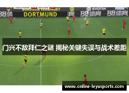 门兴不敌拜仁之谜 揭秘关键失误与战术差距