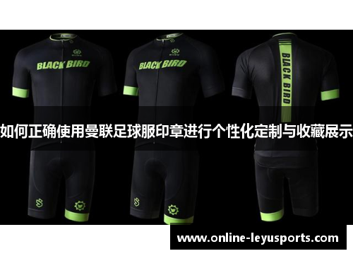 如何正确使用曼联足球服印章进行个性化定制与收藏展示
