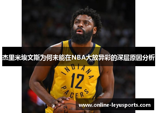 杰里米埃文斯为何未能在NBA大放异彩的深层原因分析 杰里米埃文斯为何未能在NBA大放异彩的深层原因分析