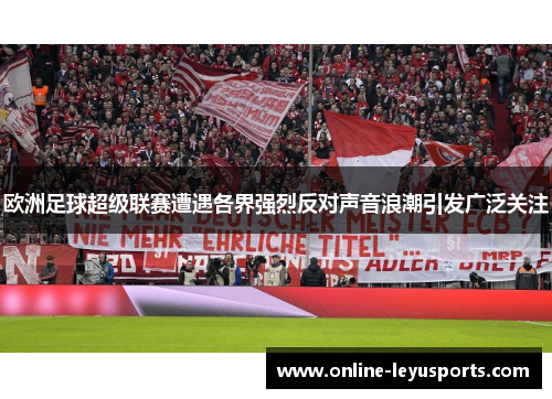欧洲足球超级联赛遭遇各界强烈反对声音浪潮引发广泛关注 欧洲足球超级联赛遭遇各界强烈反对声音浪潮引发广泛关注