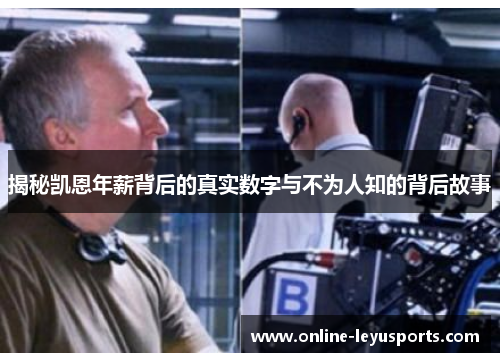 揭秘凯恩年薪背后的真实数字与不为人知的背后故事 揭秘凯恩年薪背后的真实数字与不为人知的背后故事