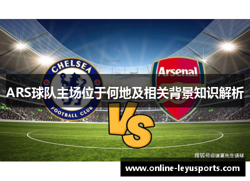 ARS球队主场位于何地及相关背景知识解析 ARS球队主场位于何地及相关背景知识解析