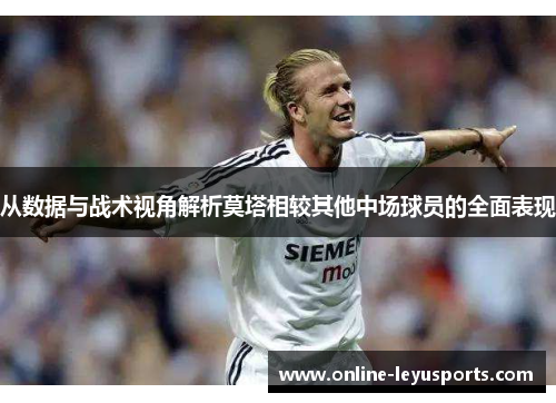 从数据与战术视角解析莫塔相较其他中场球员的全面表现 从数据与战术视角解析莫塔相较其他中场球员的全面表现
